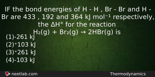 If The Bond Energies Of H H Br Br And H Br Are 433 192 And 364 Kj Mol Neetlab