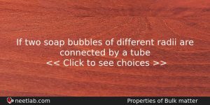 If Two Soap Bubbles Of Different Radii Are Connected By Physics Question