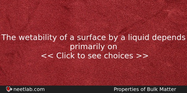 The Wetability Of A Surface By A Liquid Depends Primarily Physics Question 