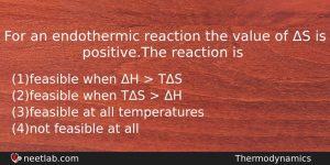 For An Endothermic Reaction The Value Of S Is Positivethe Chemistry Question