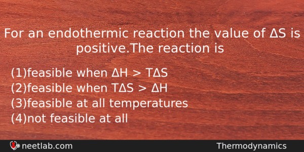 For An Endothermic Reaction The Value Of S Is Positivethe Chemistry Question 