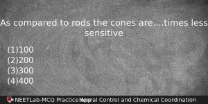 As Compared To Rods The Cones Aretimes Less Sensitive Biology Question