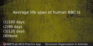Average Life Span Of Human Rbc Is Biology Question