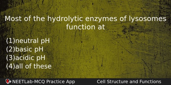 Most Of The Hydrolytic Enzymes Of Lysosomes Function At Biology Question 
