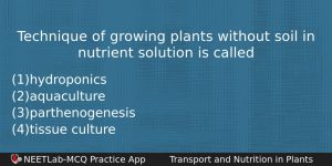 Technique Of Growing Plants Without Soil In Nutrient Solution Is Biology Question