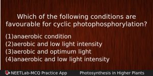 Which Of The Following Conditions Are Favourable For Cyclic Photophosphorylation Biology Question