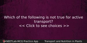 Which Of The Following Is Not True For Active Transport Biology Question